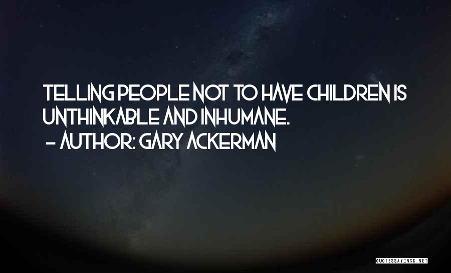 Inhumane Quotes By Gary Ackerman