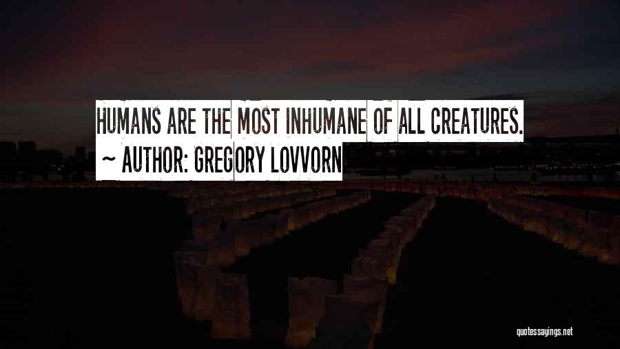 Inhumane Quotes By Gregory Lovvorn