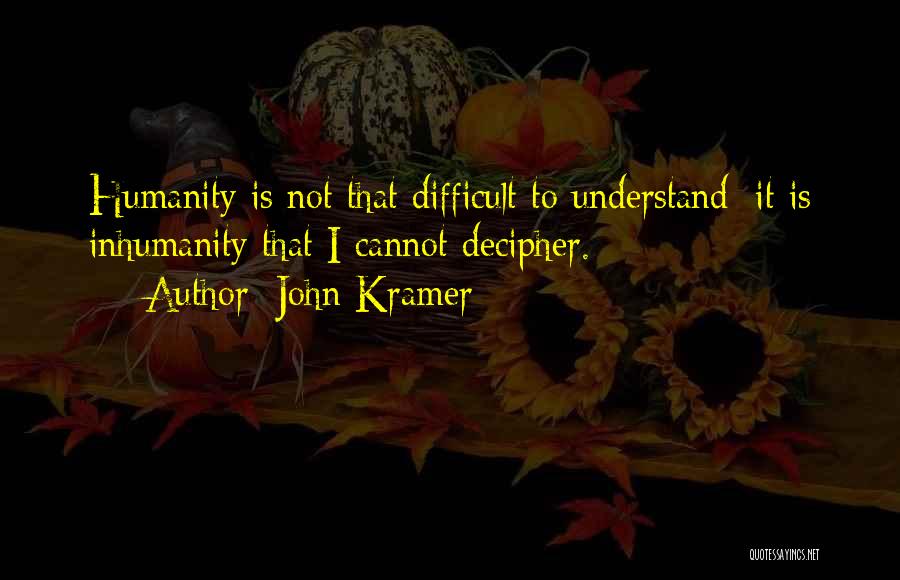 Inhumanity Quotes By John Kramer