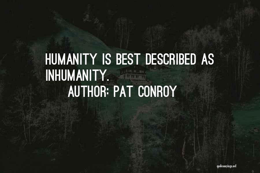 Inhumanity Quotes By Pat Conroy