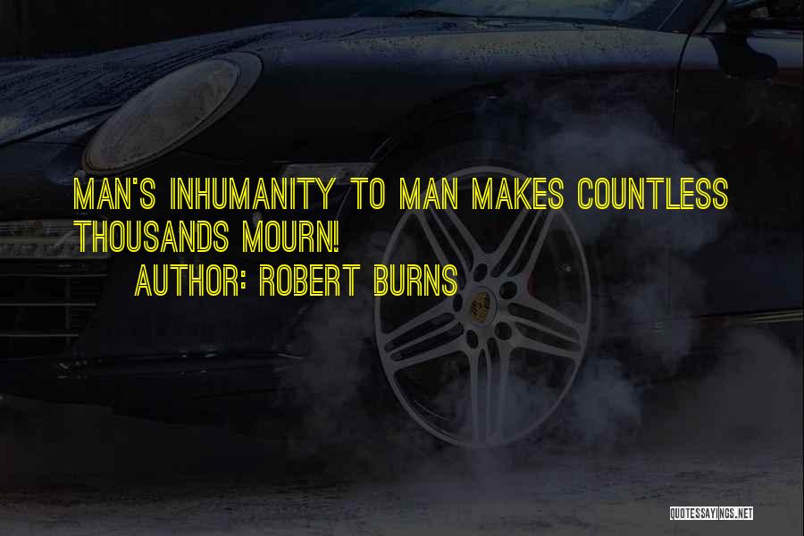 Inhumanity Quotes By Robert Burns