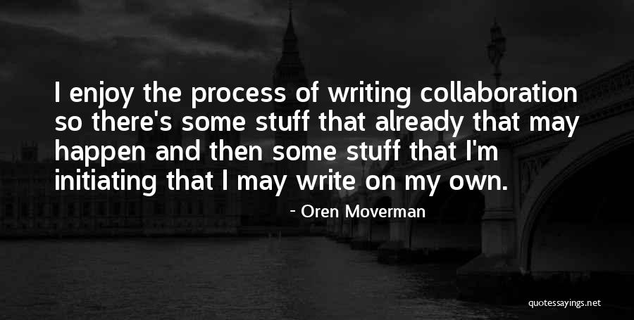 Initiating Things Quotes By Oren Moverman