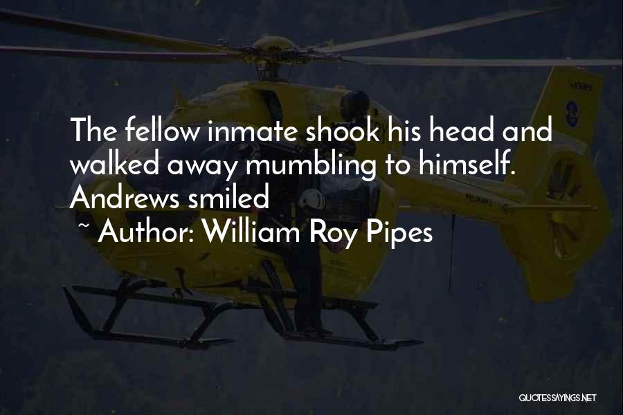 Inmate Quotes By William Roy Pipes