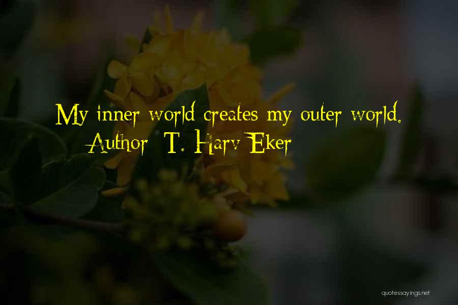 Inner World Outer World Quotes By T. Harv Eker