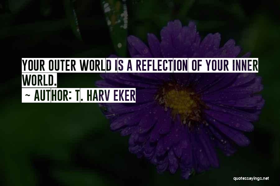 Inner World Outer World Quotes By T. Harv Eker