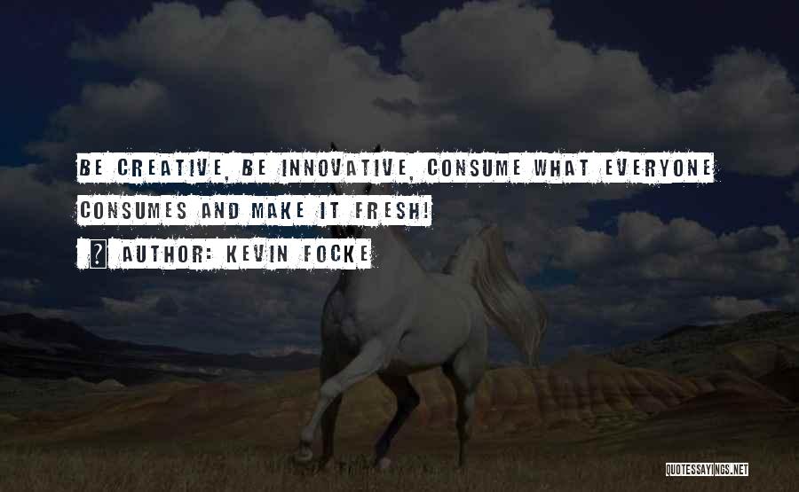 Innovation And Creativity Quotes By Kevin Focke