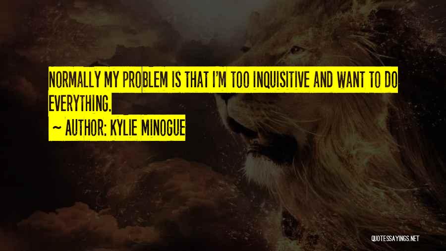 Inquisitive Quotes By Kylie Minogue