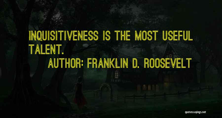 Inquisitiveness Quotes By Franklin D. Roosevelt