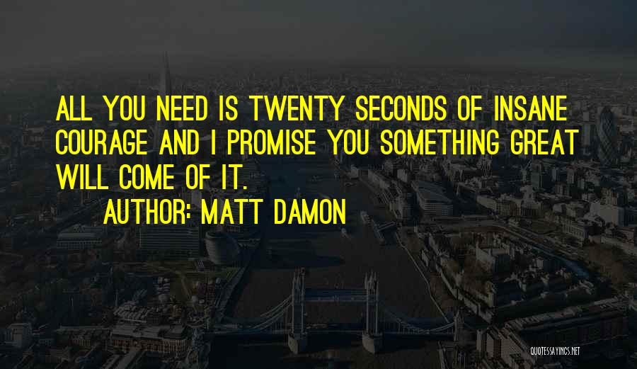 Insane Courage Quotes By Matt Damon