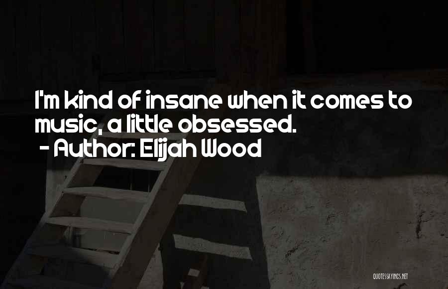 Insane Quotes By Elijah Wood