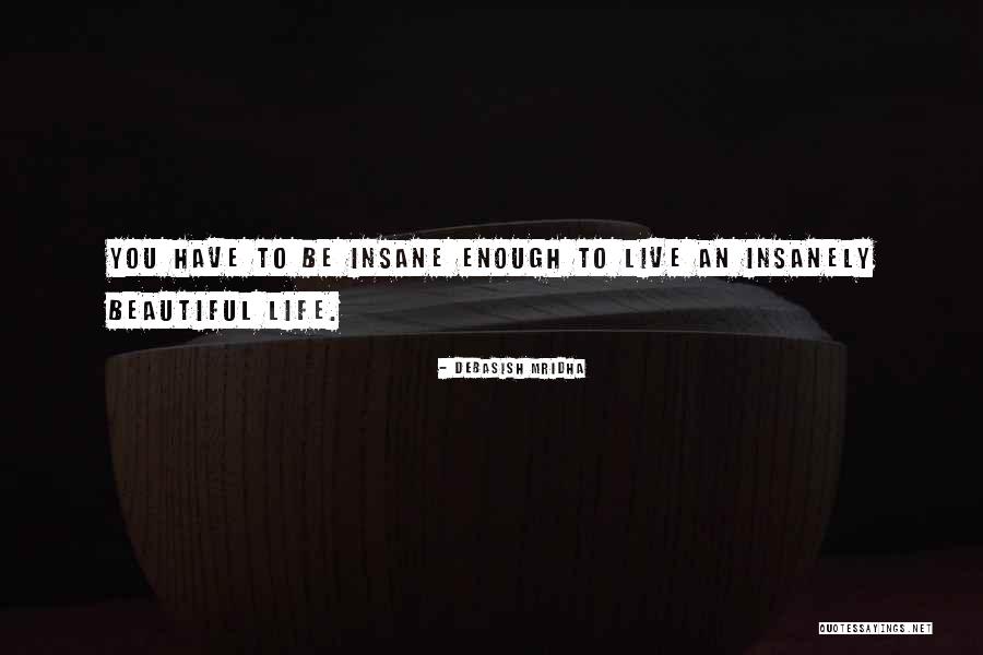 Insanely Beautiful Quotes By Debasish Mridha Insanely Beautiful Quotes By Debasish Mridha