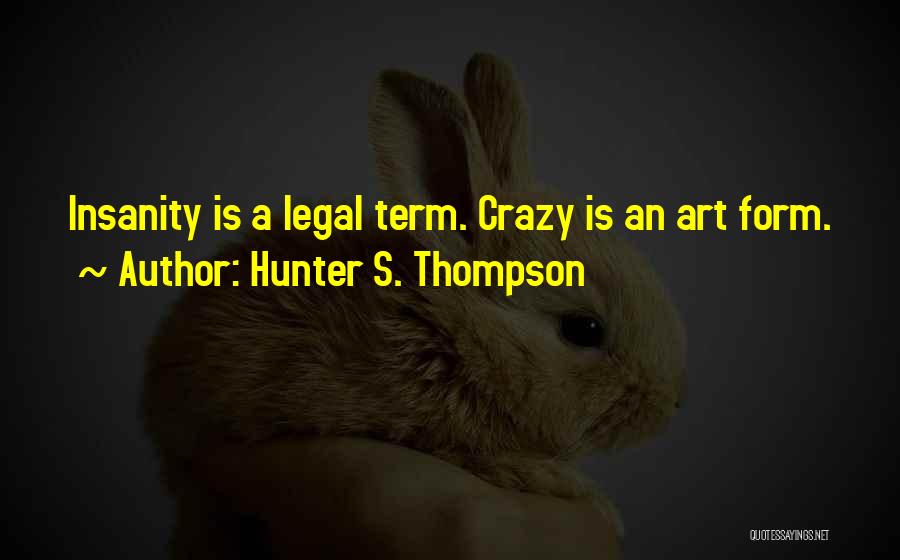 Insanity And Art Quotes By Hunter S. Thompson