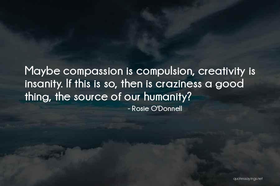 Insanity And Creativity Quotes By Rosie O'Donnell Insanity And Creativity Quotes By Rosie O'Donnell
