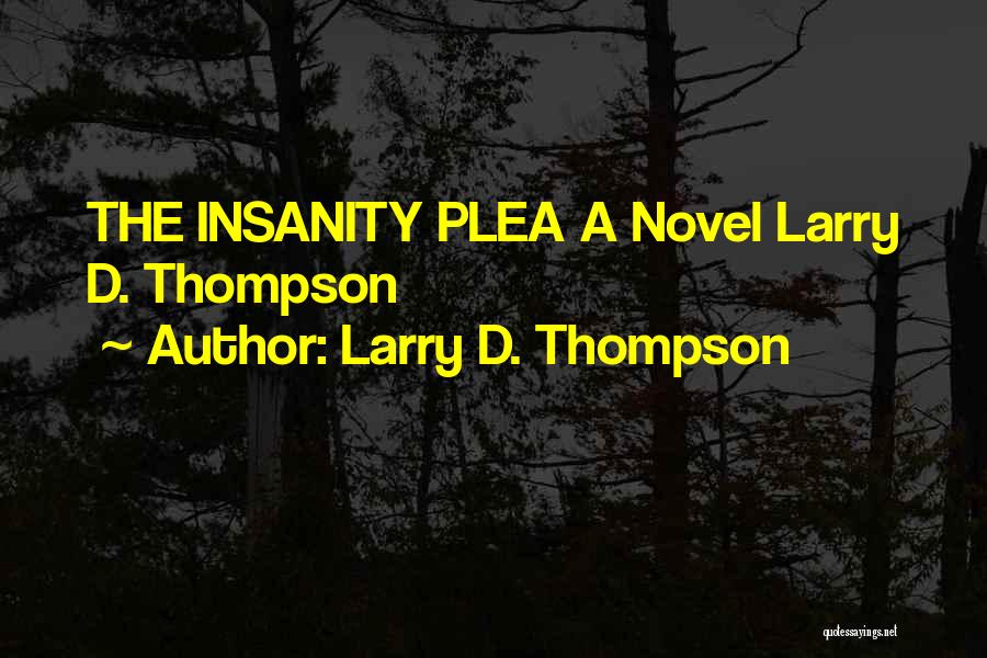 Insanity Plea Quotes By Larry D. Thompson