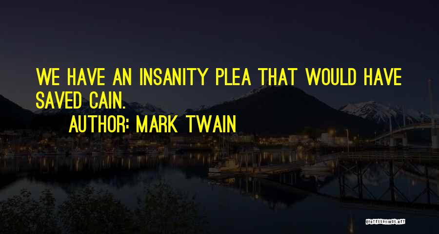 Insanity Plea Quotes By Mark Twain