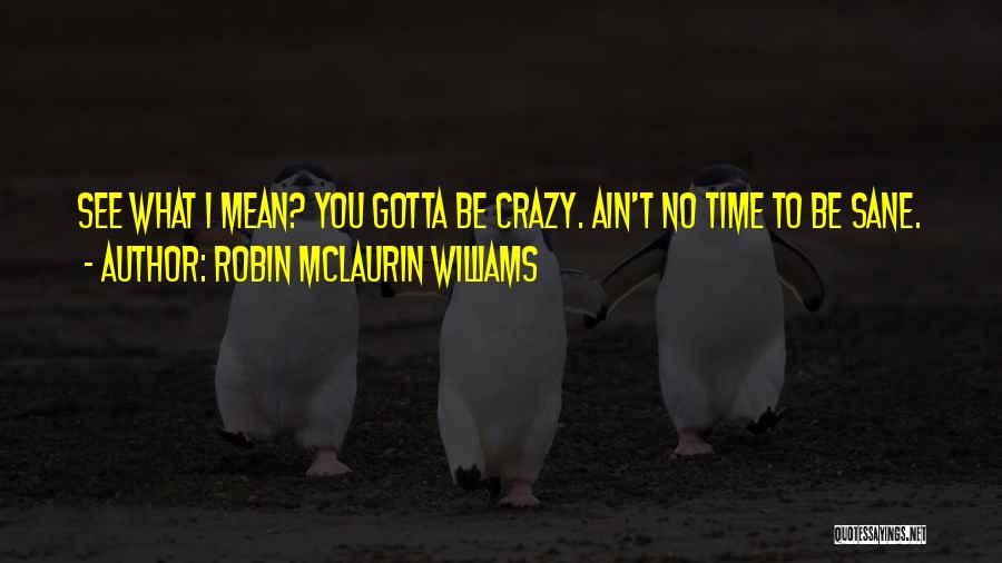 Insanity Quotes By Robin McLaurin Williams