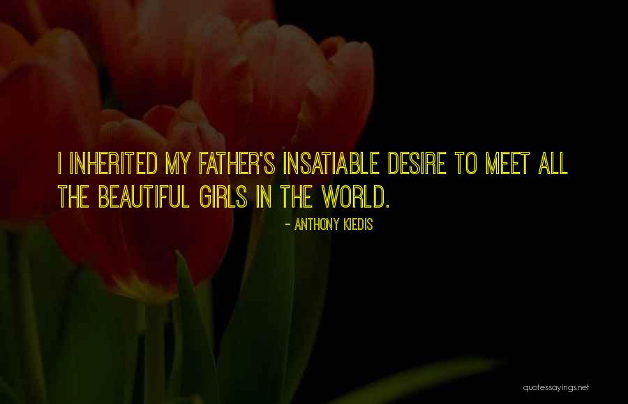 Insatiable Desire Quotes By Anthony Kiedis Insatiable Desire Quotes By Anthony Kiedis