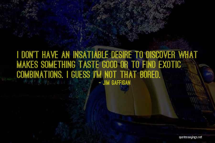 Insatiable Desire Quotes By Jim Gaffigan Insatiable Desire Quotes By Jim Gaffigan