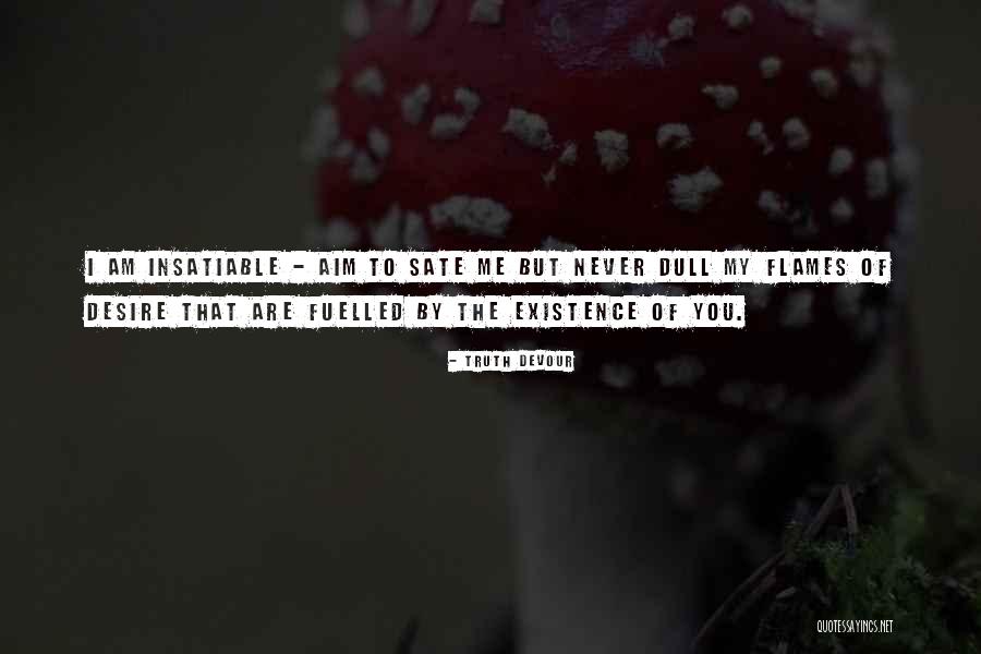 Insatiable Desire Quotes By Truth Devour Insatiable Desire Quotes By Truth Devour