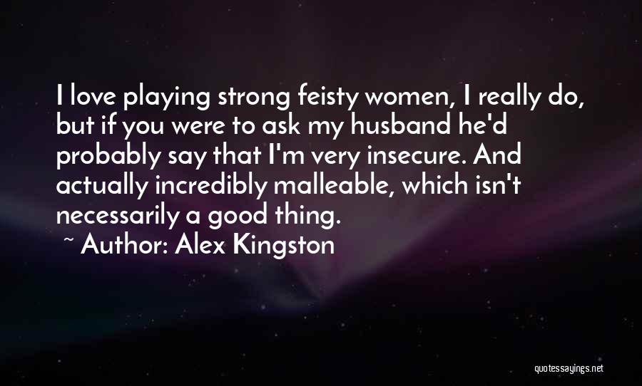 Insecure Love Quotes By Alex Kingston