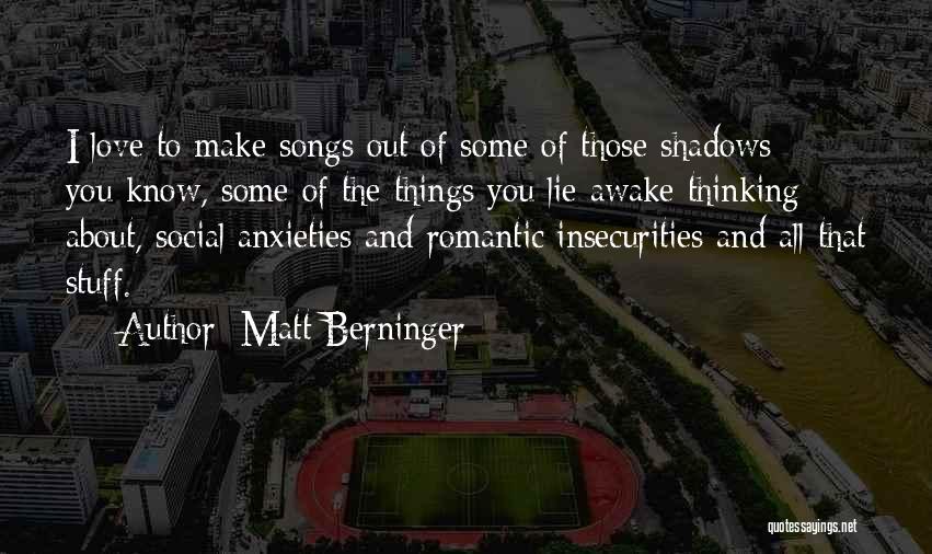 Insecurities Quotes By Matt Berninger