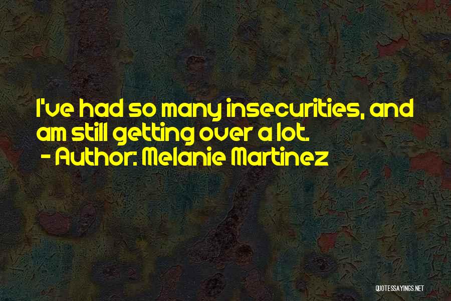 Insecurities Quotes By Melanie Martinez