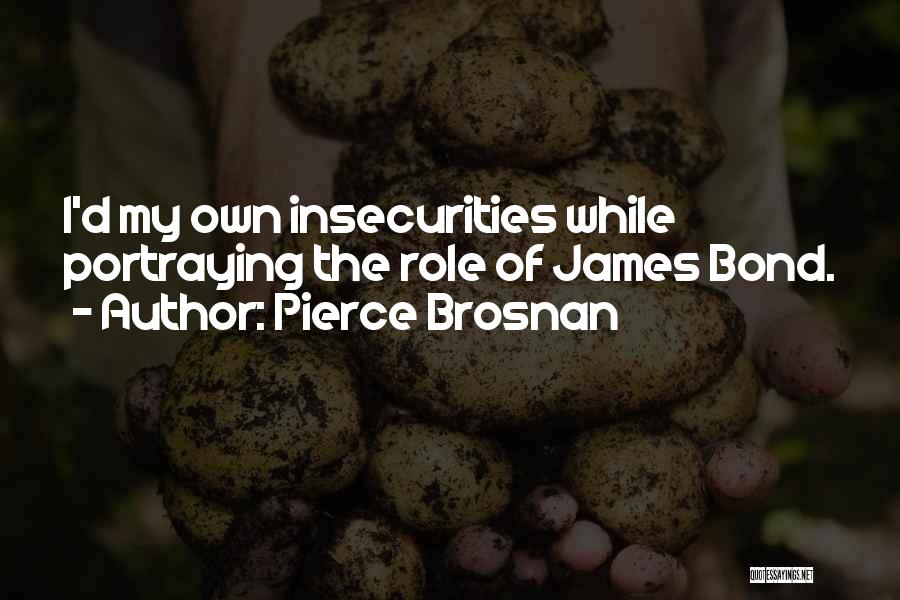 Insecurities Quotes By Pierce Brosnan