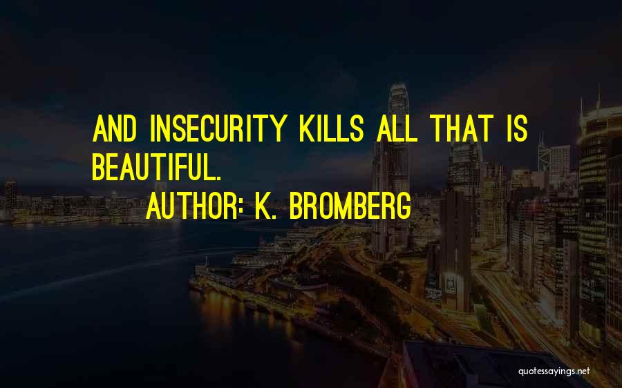 Insecurity Kills Quotes By K. Bromberg