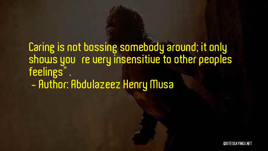 Insensitive Feelings Quotes By Abdulazeez Henry Musa