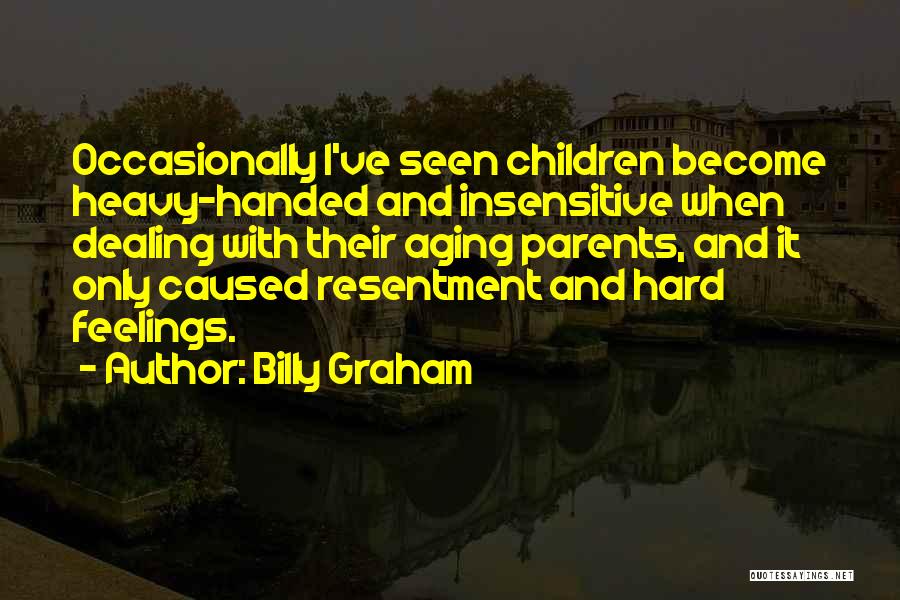 Insensitive Feelings Quotes By Billy Graham