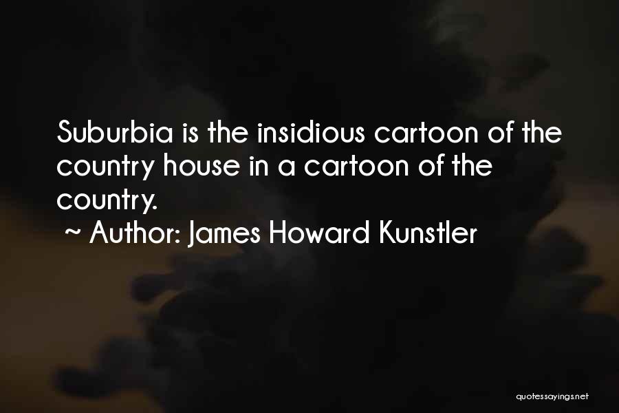 Insidious Quotes By James Howard Kunstler