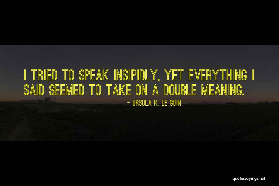 Insipidly So Quotes By Ursula K. Le Guin Insipidly So Quotes By Ursula K. Le Guin