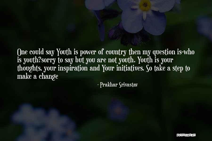 Inspiration And Change Quotes By Prakhar Srivastav Inspiration And Change Quotes By Prakhar Srivastav