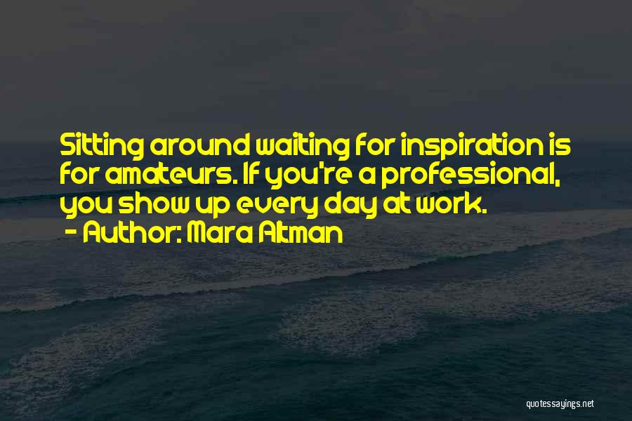 Inspiration At Work Quotes By Mara Altman