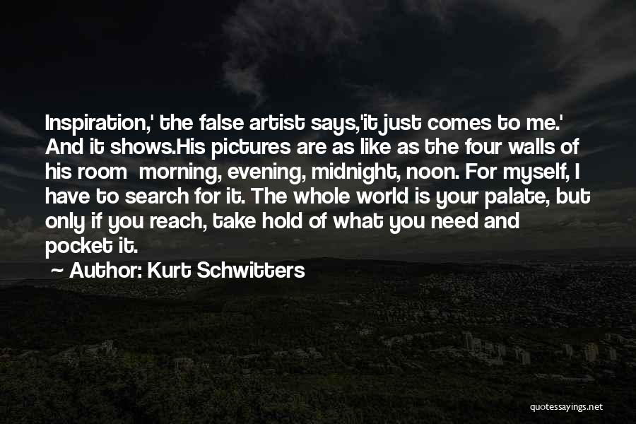 Inspiration Comes Quotes By Kurt Schwitters