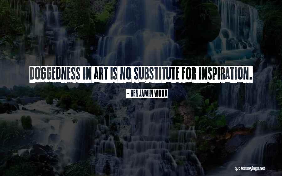 Inspiration In Art Quotes By Benjamin Wood Inspiration In Art Quotes By Benjamin Wood