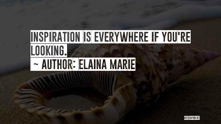 Inspiration Is Everywhere Quotes By Elaina Marie