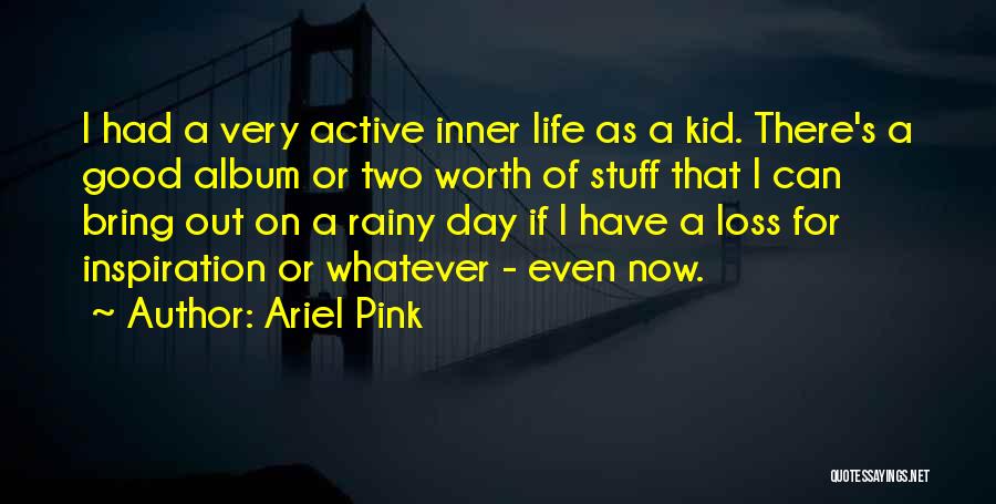 Inspiration On Life Quotes By Ariel Pink