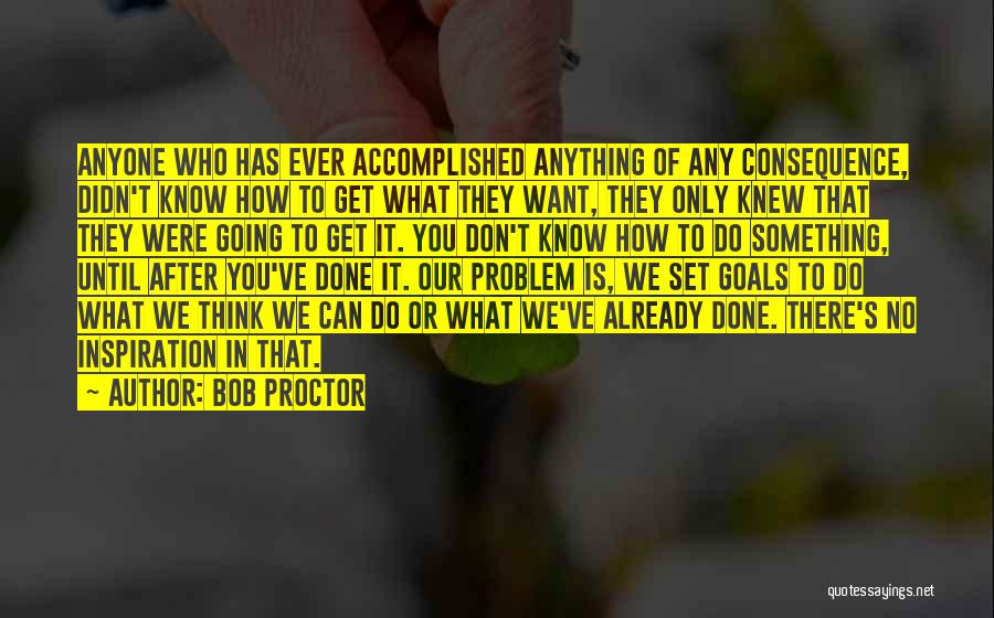 Inspiration To Do Something Quotes By Bob Proctor