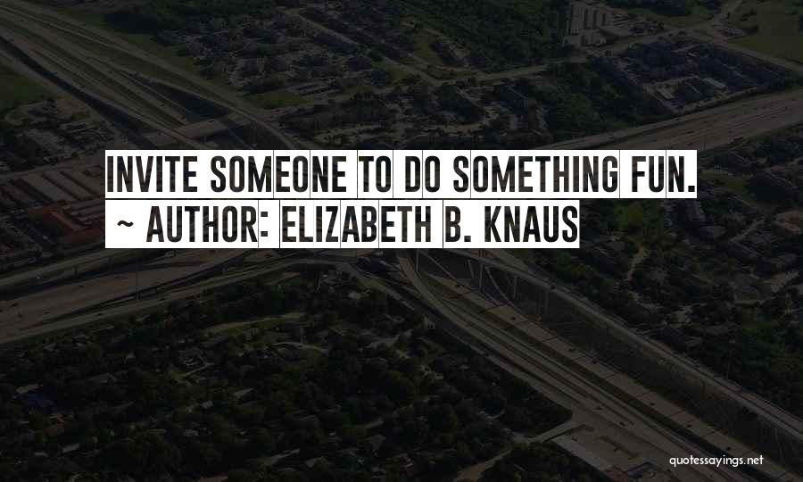 Inspiration To Do Something Quotes By Elizabeth B. Knaus