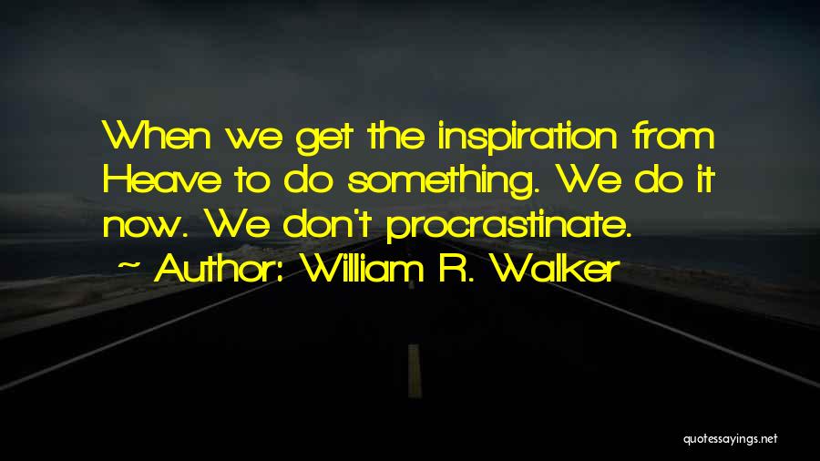 Inspiration To Do Something Quotes By William R. Walker