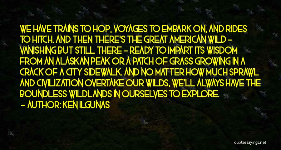 Inspirational Adventure Travel Quotes By Ken Ilgunas