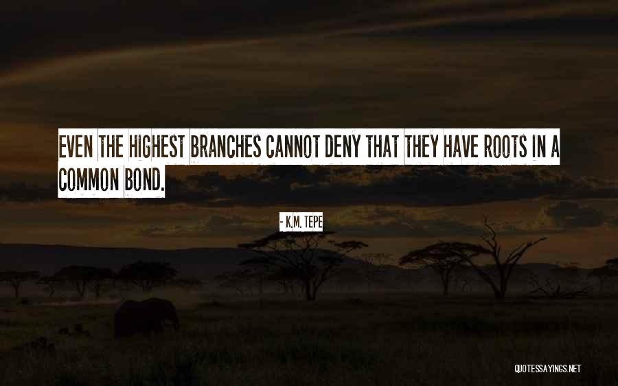 Inspirational Branches Quotes By K.M. Tepe Inspirational Branches Quotes By K.M. Tepe