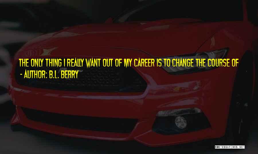 Inspirational Career Change Quotes By B.L. Berry