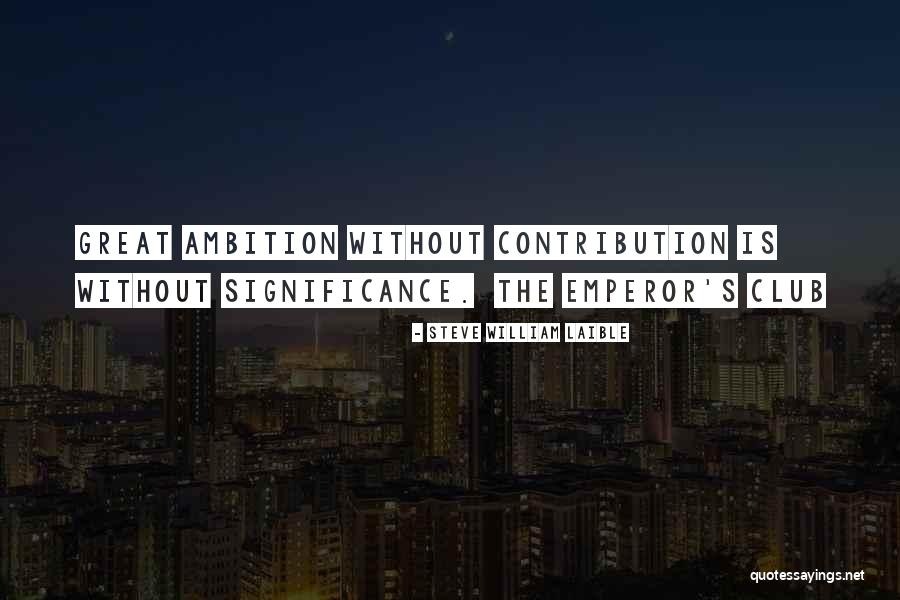 Inspirational Contribution Quotes By Steve William Laible Inspirational Contribution Quotes By Steve William Laible