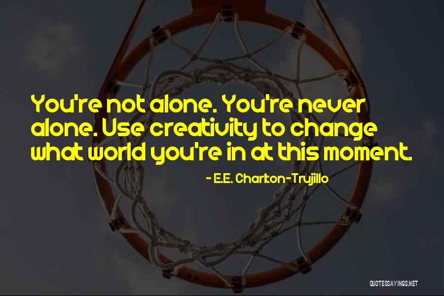 Inspirational Creativity Quotes By E.E. Charlton-Trujillo Inspirational Creativity Quotes By E.E. Charlton-Trujillo