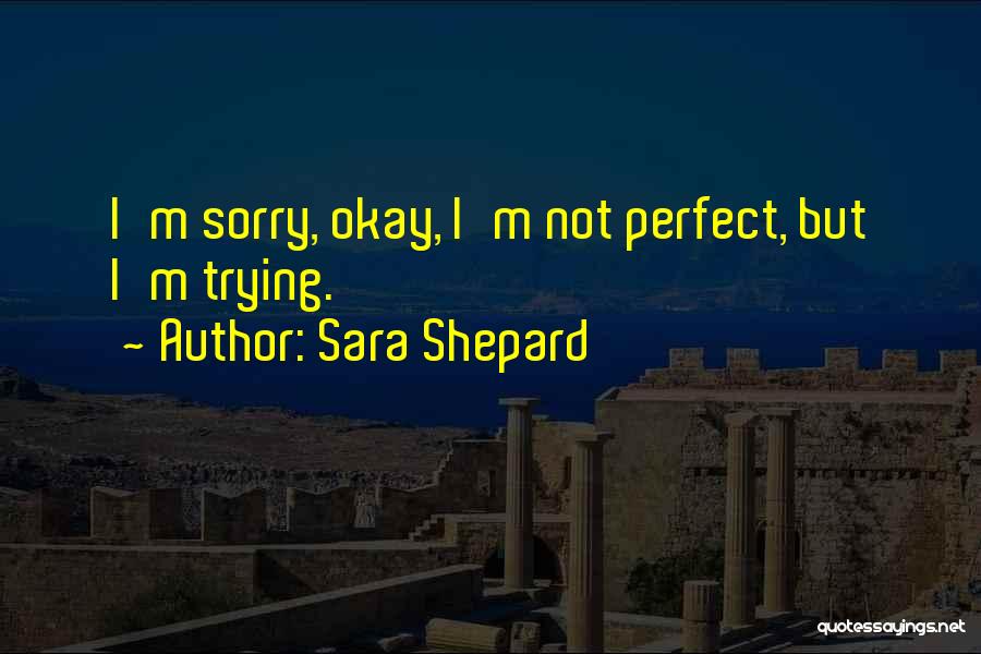 Inspirational I'm Not Perfect Quotes By Sara Shepard