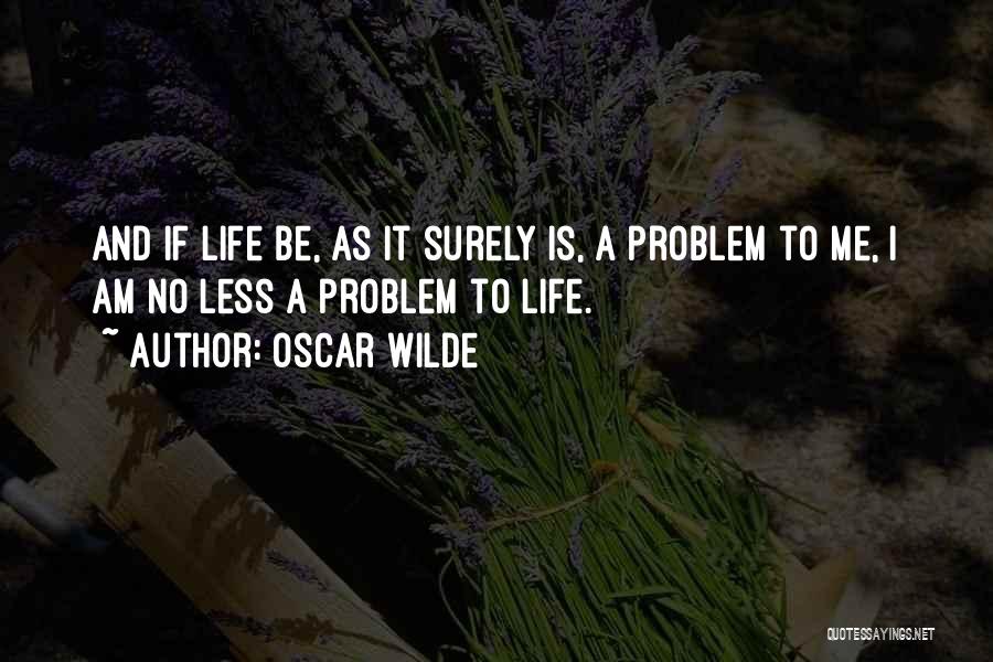 Inspirational Life Problem Quotes By Oscar Wilde