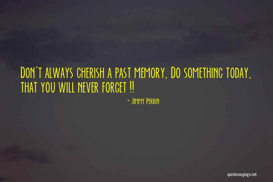 Inspirational Memory Quotes By Jimmy Perrin Inspirational Memory Quotes By Jimmy Perrin