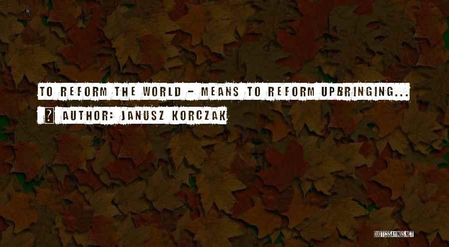 Inspirational Parents Quotes By Janusz Korczak